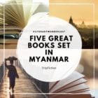 Five great books set in MYANMAR (BURMA)