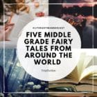 5 Middle Grade Fairy Tales from Around the World