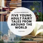 5 Young Adult Fairy Tales from Around the World