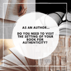 As an author, do you need to visit the setting of your book for authenticity?