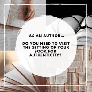 do you need to visit the setting of your book for authenticity?