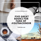 Five Great Books for Fans of OUTBACK NOIR