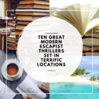 Ten Great modern escapist thrillers set in terrific locations around the world