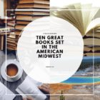 Ten Great Books Set in the AMERICAN MIDWEST