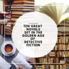 Ten Great Novels set in the GOLDEN AGE of Detective Fiction